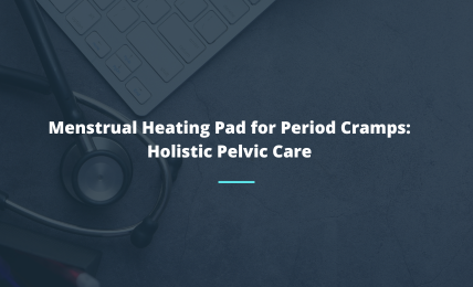 Menstrual Heating Pad for Period Cramps: Holistic Pelvic Care