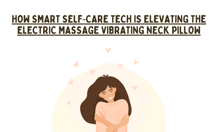 How Smart Self‑Care Tech Is Elevating the Electric Massage Vibrating Neck Pillow
